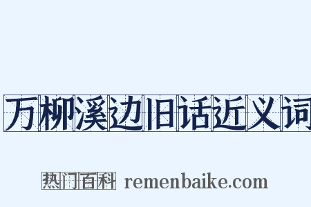 万柳溪边旧话近义词是什么意思的图片